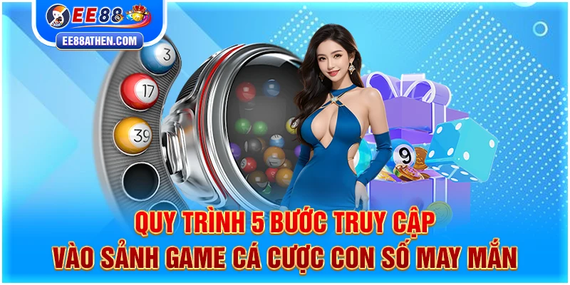 Quy trình 5 bước truy cập vào sảnh game cá cược con số may mắn